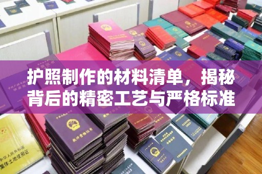 锡林郭勒护照制作的材料清单，揭秘背后的精密工艺与严格标准