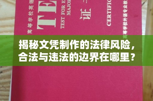 锡林郭勒揭秘文凭制作的法律风险，合法与违法的边界在哪里？