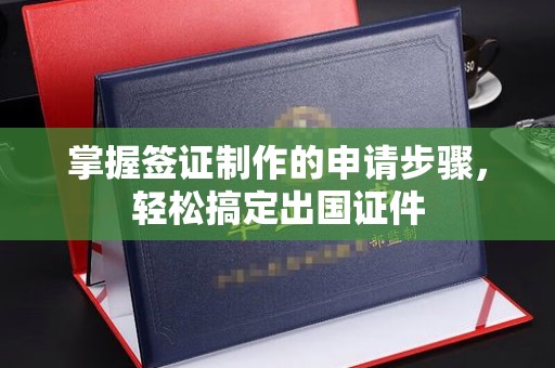 锡林郭勒掌握签证制作的申请步骤，轻松搞定出国证件