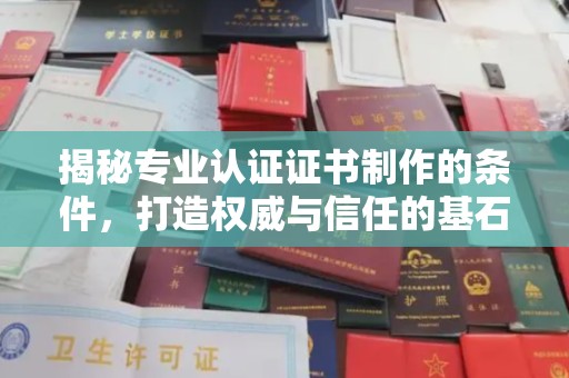 锡林郭勒揭秘专业认证证书制作的条件，打造权威与信任的基石