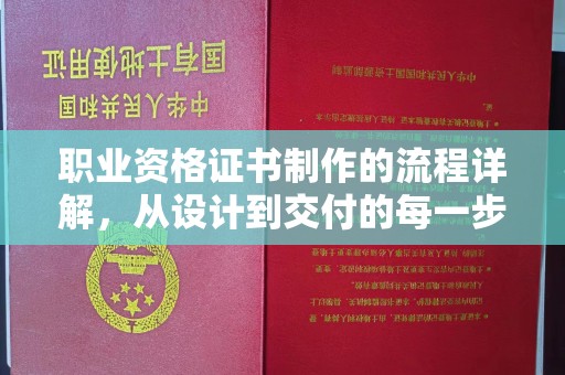 锡林郭勒职业资格证书制作的流程详解，从设计到交付的每一步