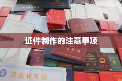 锡林郭勒证件制作的注意事项