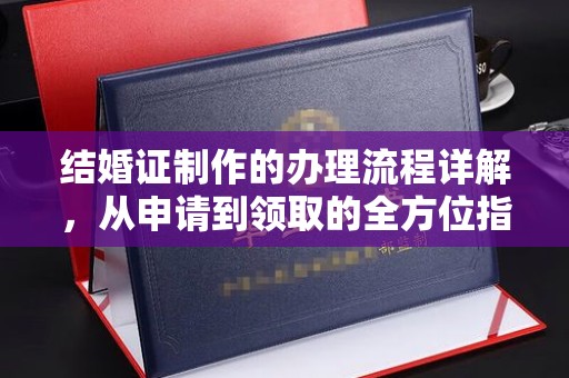 锡林郭勒结婚证制作的办理流程详解，从申请到领取的全方位指南