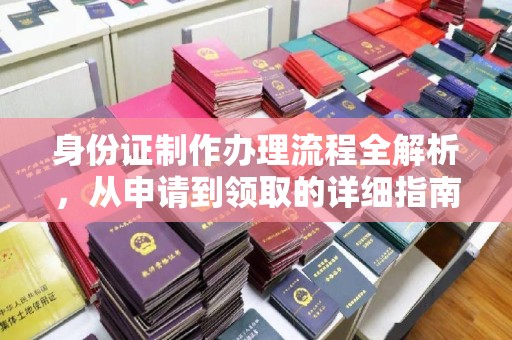 锡林郭勒身份证制作办理流程全解析，从申请到领取的详细指南